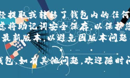 要删除imToken的ETH钱包，您可以按照以下步骤进行操作：

### 一、确保安全备份

在删除钱包之前，请确保您已安全备份您的助记词或私钥。这是恢复钱包的重要信息，一旦删除钱包，无法找回资金。

### 二、打开imToken应用

1. 打开您的imToken应用程序。如果未登录，请输入您的密码进行登录。

### 三、选择需要删除的钱包

1. 在主页面上，您会看到您的钱包列表。
2. 找到您想要删除的ETH钱包，并点击进入该钱包的详细信息页面。

### 四、进入钱包设置

1. 在钱包详细信息页面，找到右上角的“设置”图标（通常是一个齿轮图标）。
2. 点击“设置”，您将进入钱包设置页面。

### 五、删除钱包

1. 在设置页面中，找到“删除钱包”选项。
2. 点击“删除钱包”，系统可能会提示您确认删除操作。
3. 请仔细阅读提示，确认您愿意删除该钱包后，选择确认操作。
4. 输入您的钱包密码以确认身份。

### 六、完成删除操作

1. 一旦确认，钱包将被永久删除，所有与该钱包相关的资产和交易信息都会被清除。

### 七、注意事项

- **资金安全**：确保在执行删除操作之前，您已经提取或转移了钱包内的任何资产。删除钱包后，无法恢复访问该钱包及其资产。
- **助记词备份**：如果您还有其他钱包，可以考虑将助记词安全保存，以保护您的资产。
- **应用更新**：确保您的imToken应用已更新到最新版本，以避免因版本问题导致的操作错误。

希望这些步骤能帮助您顺利删除imToken的ETH钱包。如有其他问题，欢迎随时问我！