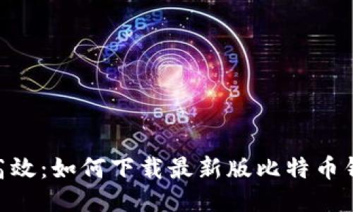 安全、便捷、高效：如何下载最新版比特币钱包手机应用