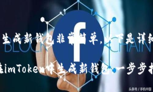 在imToken中生成新钱包非常简单，以下是详细步骤和说明：

### 如何在imToken中生成新钱包：一步步指南