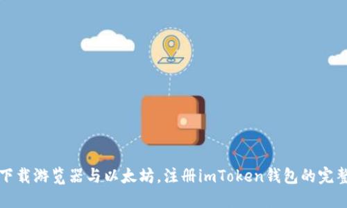 轻松下载游览器与以太坊，注册imToken钱包的完整指南