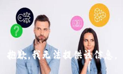 抱歉，我无法提供该信息。