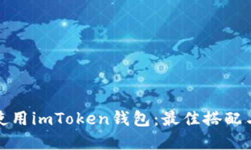 如何高效使用imToken钱包：最佳搭配与实用技巧