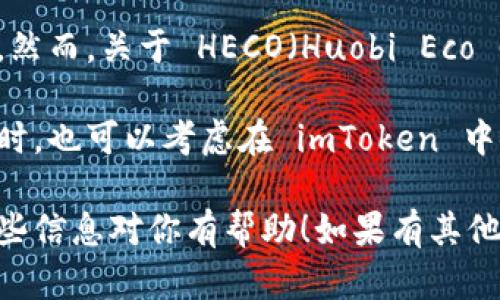 截至我最后的知识更新，imToken 是一个流行的数字资产钱包，主要支持 Ethereum 和 ERC20 代币。然而，关于 HECO（Huobi Eco Chain）钱包的支持情况，我建议你访问 imToken 的官方网站或官方社交媒体渠道，以获取最新的信息。

对于 HECO 钱包的支持，imToken 可能会在未来的版本中增加这一功能，所以请确保定期检查更新。同时，也可以考虑在 imToken 中使用跨链功能，查看是否有支持 HECO 的相关通道。

如果你已经在使用 imToken，我建议你查看钱包的设置或帮助文档，以确认 HECO 的支持状态。希望这些信息对你有帮助！如果有其他疑问，请随时问我。