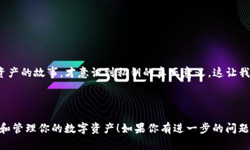 在使用imToken钱包等数字资产钱包时，了解私钥的位置和管理方法至关重要。以下是关于imToken钱包私钥的一些信息，希望对你有所帮助。

### 私钥的概念

私钥是数字钱包中最重要的组成部分，它是用于签名交易和访问你加密货币的唯一凭证。失去私钥可能会导致无法访问你的数字资产，因此妥善保管私钥是至关重要的。

### 如何在imToken中找到私钥

在imToken钱包中，私钥并不直接显示在主界面上，以下是查找和管理私钥的步骤：

1. **打开imToken应用**：首先，确保你已安装并打开imToken钱包应用。

2. **选择钱包**：在主界面中，选择你想要查看私钥的钱包。

3. **进入钱包详情**：点击所选钱包右上角的“设置”图标（通常是一个齿轮标志）。

4. **导出私钥**：在设置菜单中，找到“导入/导出”选项。选择“导出私钥”或“显示私钥”。系统会要求你输入钱包的密码以验证身份。

5. **备份私钥**：成功后，私钥会以明文形式显示。务必将其保存在安全的地方，切勿将其泄露给他人。

### 私钥管理的安全建议

- **备份**：将私钥备份在安全的地方，不要仅依赖于数字形式的存储，考虑使用纸质备份。

- **安全设备**：避免在公共或不安全的设备上访问或查看私钥，以防被恶意软件窃取。

- **不要分享**：绝对不要将你的私钥分享给任何人，包括声称是官方支持的人员。

### 个人经历与反思

我记得第一次接触数字货币时，完全没意识到私钥的重要性，只是像对待普通的账户密码那样对待它。后来在网上看到一位投资者因遗失了私钥而损失了大量资产的故事，才意识到私钥的真正意义。这让我想起小时候在玩游戏时，总是想着“反正我有密码，就不会丢失了”。如今，只要我在数字资产管理上，也要以同样的警觉性去保护我的私钥，维护自己的资产安全。

### 结束语

在imToken钱包中，私钥是保护你数字资产安全的关键。务必重视私钥的管理，不论是备份、存储还是使用，时刻保持谨慎。希望以上信息能帮助到你，更好地理解和管理你的数字资产！如果你有进一步的问题，随时可以询问。