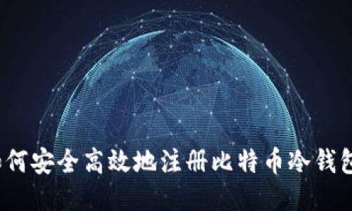 如何安全高效地注册比特币冷钱包？
