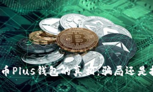 揭开比特币Plus钱包的真相：骗局还是投资机会？