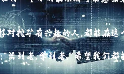   轻松挖矿，安全存储：以太坊钱包的实用指南 / 
 guanjianci 以太坊, 挖矿, 钱包 /guanjianci 

引言：为何选择以太坊？
在当前的数字货币世界中，以太坊（Ethereum）无疑是最引人注目的项目之一。作为一种去中心化的平台，以太坊不仅仅是数字货币，更是一个充满潜力的智能合约平台。在我的少年时期，我对这个新兴的科技领域充满好奇，那时我甚至想象过自己成为一名“数字矿工”。所以，如今看到以太坊的崛起，真的让我感到无比兴奋。挖掘以太坊不仅意味着获得一些数字货币，还象征着一种对未来科技的追逐。

什么是挖矿？
挖矿是支持以太坊区块链的一种方式，矿工通过解决复杂的数学问题来验证交易，并将这些交易记录到区块链上。虽然听起来很复杂，但其实它的背后是一个充满技术和冒险的世界。在这个过程中，矿工们不仅需要计算能力，甚至还要有一定的经济头脑。在我刚开始接触加密货币时，刚开始了解到“挖矿”这个词时，我脑中浮现出的是金矿工人挥舞着铲子的画面。然而，随着我不断了解，我意识到挖矿的本质其实是一种数据处理的艺术。

以太坊钱包的重要性
在开始挖矿之前，首要任务当然是拥有一个安全可靠的以太坊钱包。钱包像是你的银行账户，但它的功能远不止于此。它能让你存储、发送和接收以太坊，并提供你对自己的资产的完全控制权。在我早期学习中，我曾使用过几种不同类型的钱包。比如，热钱包和冷钱包之间的选择让我头痛不已，热钱包方便但相对不安全，而冷钱包则需要一定的技术操作。

如何选择以太坊钱包
选择一个合适的钱包可以说是至关重要的。市场上有很多种类的钱包，有的针对安全性，有的则偏重于用户体验。以下是我推荐的一些选项：

ul
listrong硬件钱包/strong：例如Ledger和Trezor，它们提供最高级别的安全性，特别适合长期存储。/li
listrong软件钱包/strong：如MetaMask，它兼容性强且易于使用，是新手的不错选择。/li
listrong纸钱包/strong：虽然相对原始，但能提供离线存储的一种办法。/li
/ul

在我使用过的各种钱包中，MetaMask无疑是我最喜欢的之一，因为它不仅简单易用，还有浏览器插件的便捷性。它让我能随时随地参与以太坊的生态系统。

挖矿前的准备工作
在开始挖矿之前，确保你的计算机能够支持挖矿所需的技能与配置。我记得刚开始挖矿时，看到论坛上很多人讨论自己的硬件配置，几乎让我感觉自己需要投资数千美元去购买高效的显卡。其实，挖矿的成功不仅仅依赖于硬件，还需要配置和电力成本的考虑。正如很多事情，谋定而后动，提前做好准备才是成功的保障。

以太坊挖矿的基本步骤
挖矿的过程可以简单概括为以下几个步骤：

ol
listrong设置挖矿软件/strong：选择合适的挖矿软件，比如Ethminer，GMiner等，配置好你的挖矿信息。/li
listrong加入矿池/strong：单独挖矿可能难以见到收益，加入矿池是一个明智的选择。/li
listrong配置钱包地址/strong：在你的挖矿软件里输入你钱包的地址，这样你挖到的以太坊就会自动转入你的钱包。/li
listrong开始挖矿/strong：启动挖矿软件，等待它开始工作，你也可以通过监控软件来检查挖矿的状态。/li
/ol

我在这个过程中自己也经历过不少波折。记得有一次，我为了测试自己的设置，兴奋地按下了开始挖矿的按钮，结果却发现网络不稳定，导致我的努力白费。痛定思痛，我才意识到稳定的网络和电源是多么的重要。

挖矿的挑战与风险
挖矿并不是一条坦途，尤其是随着越来越多的人加入挖矿行列，网络难度也会随之增加。此外，电力成本和设备维护也是需要考虑的因素。有时，我会看到自己在挖矿上的投资与回报并不成正比，心中难免有些失落。但我逐渐明白，在这个充满波动和挑战的市场中，耐心和坚持才能换来未来的回报。

如何将挖矿所得存入以太坊钱包
当你通过挖矿获得以太坊后，确保它们安全存放在你的钱包中是非常重要的。通常，矿池会在达到一定的数量后自动将以太坊转入你提供的钱包地址。这一过程中，我常常感受到一种期待与兴奋的共鸣，任何一个小的波动都可能意味着未来的收益。我记得在我刚开始挖矿的那段时间，我每天都会查看自己的钱包余额，那种小小的成就感常常让我乐此不疲。

总结：坚持与耐心是关键
挖矿、存储以太坊的过程既是对技术的挑战，也是对心理的磨练。在这个过程中，我学会了如何坚持与耐心。虽然在成功的道路上会有许多不易，但正如任何一种事业，付出必定有回报。希望每一个像我一样对挖矿有兴趣的人，都能在这个充满希望和挑战的旅程中，找到属于自己的成功之路。

挖矿并不是一两天内就能掌握的技艺，随着时间的推移和经验的积累，我们都有机会找到最适合自己的策略。无论结果如何，过程中的每一份努力和领悟，都是我们人生财富的一部分。正如那句古老的话：“活到老，学到老。”希望我们都能在这条路上不断学习，迎接未来的无限可能。