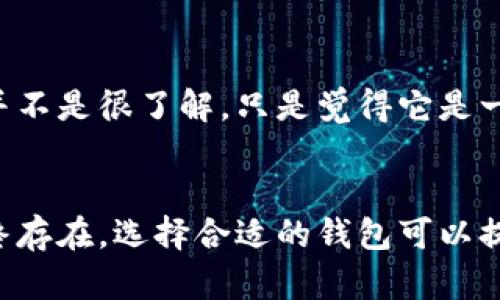 比特币钱包在2014年已经存在，实际上比特币最初于2009年由中本聪（Satoshi Nakamoto）推出。随着比特币的普及，越来越多的比特币钱包应运而生。

比特币钱包的兴起
比特币钱包的基本功能是存储比特币，同时也提供了发送和接收比特币的功能。2014年时，已有多种类型的比特币钱包可供选择，包括软件钱包、硬件钱包、在线钱包以及纸钱包等。每种钱包都有其特点和适用场景。

软件钱包的流行
软件钱包是最常用的比特币钱包类型之一，用户可以在个人电脑或手机上下载和安装相关应用程序。2014年，诸如Electrum、Bitcoin Wallet和Armory等软件钱包开始受到用户的欢迎。它们的优点在于操作方便，用户随时可以管理自己的资产。

硬件钱包的安全保障
尽管软件钱包使用便利，但安全性相对较低，所以2014年后期，硬件钱包如Ledger和Trezor逐渐被用户所认可。硬件钱包通过实际设备保管私钥，这种方式大大提升了用户的资产安全。这一点让我想起了我小时候看到的关于物理金库的电影，里面存放着无价之宝，给人一种格外安心的感觉。

在线钱包的便捷性
除了软件和硬件钱包，在线钱包也是2014年比特币用户常用的一种选择，比如Blockchain.info。这类钱包由第三方提供服务，用户可以通过浏览器随时访问，这种便捷性吸引了不少新手用户。然而，依赖第三方也意味着安全风险，用户的私钥可能会暴露。

纸钱包的简单性
纸钱包看似简单，实际上它是将用户的公钥和私钥以二维码方式打印出来，用户可以通过扫描二维码进行交易。虽然使用相对复杂，但在网络环境下，纸钱包被视为一种冷存储的有效方式。总的来说，2014年是比特币钱包快速发展的时期，各种类型的钱包各有千秋，满足不同用户的需求。

个人经历与感悟
我还记得在2014年，比特币的受欢迎程度引发了很多讨论和热议。当时有不少朋友都开始尝试购买比特币，作为一种新的投资方式。最早我对比特币的概念并不是很了解，只是觉得它是一种虚拟货币，难以置信能在现实中发挥如此大的作用。经过几番的了解和尝试后，我发现比特币钱包的重要性不言而喻，选择一个安全、易用的钱包至关重要。

总结
回顾2014年，比特币钱包的种类和功能的不断丰富，无疑为比特币的进一步发展奠定了基础。尽管比特币的波动性较大，但它作为一种新兴资产的吸引力始终存在。选择合适的钱包可以提高安全性和使用体验，而对比特币本身的理解也在逐渐加深，这一切都是我在关注比特币过程中的成长与收获。