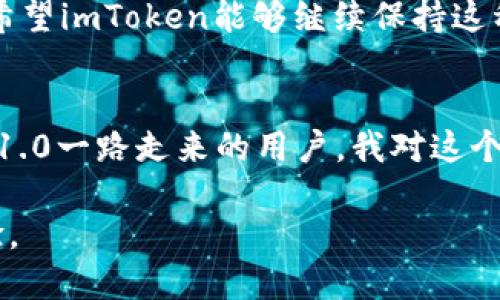    不可错过的imToken官网钱包2.0——安全、便捷、创新的数字资产管理新选择  / 
 guanjianci  imToken, 数字钱包, 区块链  /guanjianci 

引言：数字资产的新时代
随着区块链技术的发展，数字资产的管理和交易越来越受到重视。在这个信息高度发达的时代，如何安全、便捷地管理我们的数字资产成为了每一个投资者面临的重要课题。在这样的背景下，imToken官网钱包2.0应运而生，为我们提供了一个功能强大且安全可靠的数字资产管理平台。

imToken钱包的历史沿革
我记得第一次接触区块链和数字货币时，那是几年前的事了。那时我满怀困惑，几乎无法想象数字货币是什么东西。后来通过朋友的推荐，我开始使用imToken钱包。从那以后，我便深深被这个钱包的便利和安全所吸引。在经历了几个版本的迭代后，imToken终于迎来了它的2.0版本，作为曾经的用户，我对此充满期待。

imToken官网钱包2.0的亮点
imToken官网钱包2.0在用户体验、安全性和功能扩展性方面都有了显著提升。首先，在用户界面方面，改版之后的界面更加友好，即便是小白用户也能轻松上手，快速找到所需功能。相比于以往的版本，现在的imToken钱包2.0在交互设计上更具人性化，让我想起了小时候在玩网络游戏时的兴奋感，沉浸在其中，无法自拔。

增强的安全性
安全性无疑是数字钱包发展的重中之重。imToken 2.0引入了更加先进的安全机制，包括多重签名、私钥分离存储等技术，极大提高了用户资产的安全保障。我个人对安全问题非常看重，之前也经历过一些不愉快的遭遇，比如某些平台的黑客攻击，导致我的资产遭受损失。如今，看到imToken钱包在安全性上的努力，我感到十分放心。

便捷的交易体验
另一大亮点是imToken钱包2.0在资产交易方面的便捷性。用户可以通过几步简单操作完成资产的买卖，甚至可以在不同的链上进行跨链交易。我曾经因为技术不够而经历过多次因为操作复杂而错失交易机会，更让我难以忘怀的是那种懊恼感。不过现在，有了imToken钱包2.0，这种焦虑感大幅降低，便捷的交易功能让我能更从容地面对市场。

去中心化的优势
去中心化是区块链的核心理念，而imToken钱包2.0也充分体现了这一点。用户可以完全掌控自己的私钥，真正做到了资产自我管理。这一点让我想起了当年刚接触数字货币时，朋友给我讲过的一个故事。他说，数字货币像是一把双刃剑，只有掌握好控制权，才能在市场中立于不败之地。如今在imToken 2.0中，我深刻地感受到了去中心化的力量，它让我在面对投资时更加有信心。

社区与生态的建设
imToken钱包2.0不仅仅是一个钱包，更是一个社区。随着用户数量的增加，imToken逐渐形成了自己的生态圈，用户可以在这里分享经验、交流心得。我非常喜欢这种氛围，因为在与其他用户的互动中，我不仅获得了灵感，还结识了许多志同道合的朋友。我小时候就在班级里积极参与讨论，总觉得这是获取知识的最好方式，如今在imToken社区中，这种感觉再次回归。

个性化服务与多元化功能
imToken官网钱包2.0还提供了一系列个性化服务，例如资产管理、借贷和理财产品等，这些都令我惊喜不已。通过imToken，我不仅能简便地管理我的数字资产，还可以探索更多的投资机会。记得我第一次接触借贷时有些犹豫，但在经过社区的详细解读和资金流动的学习后，我意识到这可以带来额外的收益。在imToken的帮助下，我的数字资产增值了不少。

用户反馈与未来发展
imToken官网钱包2.0对用户反馈的重视也是我非常认可的。每一次版本更新，都能看到用户的声音被认真考虑，这让我觉得自己是这个产品的一部分。作为一个长期用户，我希望imToken能够继续保持这种开放的态度，不断适应市场和用户的需求。通过与用户的互动，imToken也形成了良性的产品迭代，在这条道路上，我期待看到更多的创新。

总结：imToken 2.0——一站式数字资产管理方案
总而言之，imToken官网钱包2.0凭借其出色的安全性、便捷的操作体验、去中心化的理念以及良好的社区氛围，已经成为数字资产管理不可或缺的工具。作为一个从imToken 1.0一路走来的用户，我对这个新版本充满信心。希望我的体验能帮助其他用户更好地理解imToken钱包2.0的价值。面对未来，我们共同期待这个平台为我们带来的更多可能性。

随着技术的不断进步，数字资产的管理也将不断演化，而我相信imToken会在这条创新的道路上继续引领潮流。希望每一个用户都能在这条旅程中获得属于自己的成功和体验。