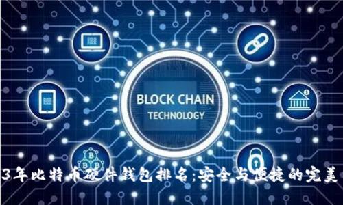 2023年比特币硬件钱包排名：安全与便捷的完美结合