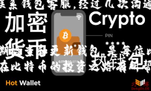 如何解决比特币钱包未更新问题，确保安全与方便

比特币, 钱包, 更新/guanjianci

引言：比特币与钱包的关系
比特币作为一种数字货币，自诞生以来就吸引了无数人的关注。它的去中心化特性和匿名性，使得许多人在投资和交易时选择使用比特币。而比特币钱包，则是存储和管理比特币的重要工具。然而，随着市场的不断变化和技术的发展，许多用户在使用钱包时会遇到一个问题——钱包未更新。
在面对这一问题时，许多人可能会感到困惑，甚至是焦虑。毕竟，比特币的安全性和可用性直接关系到我们的资产安全。因此，了解比特币钱包未更新的原因，以及如何有效地解决这个问题，是每位用户都应该掌握的技能。

为何钱包会出现未更新的情况？
首先，我们需要知道，比特币钱包是一种软件，它需要定期更新以确保能够适应网络的变化。以下是一些常见的原因，导致钱包未更新：
ul
    li网络连接问题：如果您的网络连接不稳定，钱包可能无法连接到比特币网络，从而无法接收更新。/li
    li软件问题：一些钱包软件可能因为bug或者自身的问题，在更新时出现错误。/li
    li操作不当：很多用户因为对钱包的操作不熟悉，可能错过了更新的提示。/li
/ul

我小时候对比特币的初印象
回想起我小时候，当时对网络上的一切充满好奇。当时我并不知道比特币的存在，但对数字货币的概念已经开始感到好奇。那时候，我的父亲常常在计算机前忙碌，而我则在一旁观察，常常感觉这个数字世界是那么遥不可及。兴之所至，我开始学习如何操作各种软件，也许这些经历为我后来的比特币投资打下了基础。然而，真正接触比特币钱包时，我却出现了一些小问题，尤其是在更新方面。

如何解决比特币钱包未更新的问题
面对比特币钱包未更新的情况，了解解决方案是至关重要的。以下是一些实用的步骤：

h41. 检查网络连接/h4
确保您的网络连接正常。尝试重新连接Wi-Fi，或者在不同的网络环境下尝试更新钱包。有时候简单的网络重启就可以解决问题。

h42. 重启钱包软件/h4
许多时候，重新启动钱包软件可以解决自动更新的问题。就像我们使用手机时，有时软件卡住了，重启后就恢复了正常。

h43. 查看更新日志/h4
访问钱包官方网站或应用商城，查看是否有新的版本发布和更新日志。了解更新的内容，确保您使用的版本是最新的。

h44. 手动更新钱包/h4
如果自动更新失败，您可以尝试手动下载最新版本并安装。有时候，手动干预会比自动更新更为有效。

安全性与风险防范
在谈及比特币钱包未更新的问题时，安全性是一个不容忽视的方面。我们需要确保更新的版本没有安全漏洞，从而保护我们的资产。以下是一些安全性防范的建议：
ul
    li始终从官方网站下载钱包软件，避免从第三方网站获取可疑的软件。/li
    li定期备份您的钱包数据，以防止出现不可逆的损失。/li
    li启用双重身份验证功能，进一步增强您的账户安全性。/li
/ul

个人故事：我的比特币投资之旅
在我的比特币投资之旅中，有过很多波折。有一次，我的比特币钱包出现了未更新的情况，直接导致我错过了一次重要的交易。当时，我整个人都焦急不已，仿佛鱼儿脱离了水。我急忙联系钱包客服，经过几次沟通后，他们才帮助我解决了问题。那次经验让我深刻认识到，更新钱包的重要性。经历过这一次，我开始定期检查更新，并在发生问题时第一个想到的就是网络连接和软件问题。

结语：保持更新，永远是智慧之选
比特币钱包未更新的问题看似简单，但实际上背后蕴藏着许多投资安全的隐患。通过学习并应用文中提到的方法，我们能够有效地解决这一问题，确保我们的数字资产安全。因此，定期检查和更新钱包，是每位比特币投资者都应该养成的习惯。
你或许和我一样，对比特币的世界充满了好奇但又带着些许的无奈。但是只要保持学习和探索的态度，在这个波动不断的市场中，我们总能找到平衡，掌握主动权。希望我的分享对你在比特币的投资之路有所帮助，一起争取让数字财富随之增长！