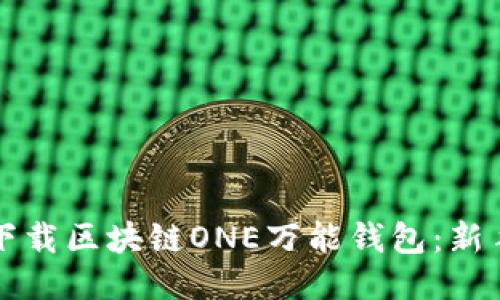 如何下载区块链ONE万能钱包：新手指南