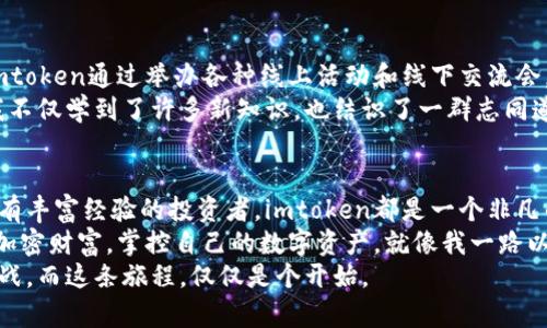 以太坊钱包imtoken国际版：从新手到专家的加密资产管理工具

以太坊钱包, imtoken, 加密资产管理/guanjianci

引言：为什么选择以太坊钱包imtoken国际版？
在如今这个数字化的时代，加密货币已经不再是一个陌生的概念。特别是以太坊，作为全球第二大市值的数字货币，其潜力和应用场景吸引了无数投资者的目光。作为以太坊的有效管理工具，imtoken国际版钱包的出现，让越来越多的人开始关注如何更好地管理自己的加密资产。
我记得我第一次接触以太坊是在几年前，那时候对它的了解还很肤浅，只知道它是一种新兴的虚拟货币。然而，随着技术的不断发展，它已经不仅仅是货币的代名词，更成为了去中心化应用的主要平台。这也是为什么我越来越重视选择一个安全且易用的钱包来管理我的资产，而imtoken国际版正是我的最终选择。

imtoken国际版钱包简介
imtoken是一个以太坊钱包，旨在为用户提供丰富的加密资产管理体验。它不仅提供了对以太坊及其ERC20代币的支持，还具备了安全性、易用性和功能性等多重优势。无论你是新手还是资深投资者，imtoken都可以帮助你轻松管理资产，甚至进行去中心化交易和资产交换。
我在使用imtoken国际版的过程中，特别欣赏它的用户界面设计。整个界面非常，新用户可以轻松上手，而功能复杂的选项又不显得突兀，让我感受到设计师对用户体验的深刻理解。

安全性：保护你的财产免受潜在风险
安全性无疑是加密货币钱包最重要的考量因素之一。imtoken国际版在这一点上做得相当出色。它采用了多重加密技术，从密钥管理到身份验证，为用户提供了多层安全保护。而且，imtoken钱包是去中心化的，这意味着用户的私钥不会被存储在服务器上，大大减少了数据泄露的风险。
我记得在刚开始使用加密货币时，曾经因为将私钥存放在不安全的地方而遭遇了经济损失。从那时起，我就格外重视安全性，imtoken的设计理念让我很放心，也让我重新建立对数字资产的信心。

实用功能：更胜一筹的资产管理工具
除了基本的资产存储和转账功能，imtoken国际版还为用户提供了一系列实用功能。例如，资产查询、市场行情监控、去中心化交易所的接入等。用户可以在同一个应用中完成多种操作，这大大提高了管理资产的效率。
使用imtoken时，我特别喜欢它的市场行情功能。每当我关注某种新兴代币的走势时，imtoken都能及时提供详细的数据分析。有时候，我也会通过这个功能与朋友讨论投资策略，这种互动让我感受到更深层的社区文化，与传统金融市场相比，加密市场的这种紧密联系格外让我留恋。

易用性：人人都能成为数字资产管理者
imtoken国际版最大限度地减少了用户的学习成本，让每一个人都可以轻松开始自己的加密资产之旅。简洁清晰的操作流程，使得新手即使没有技术背景也能很快理解钱包的各项功能。我依旧记得当我第一个用imtoken进行交易成功的喜悦，就像孩子第一次骑上自行车，既期待又兴奋。
在使用imtoken的过程中，我也遇到了一些小问题，但其优秀的客服团队总是能够快速回应，并且提供有效的解决方案，增强了我的使用体验。我发现，当你不再担心使用过程中的困扰时，才能更好地享受加密世界的乐趣。

多种币种支持：应对多变的市场需求
imtoken除了支持以太坊及其ERC20代币外，还逐渐加入了对其他区块链的支持。这意味着，用户可以通过同一个钱包管理更多的数字资产，这在当前越来越多元化的市场中显得尤为重要。对于我来说，这不仅简化了我的资产管理过程，也提高了我对不同项目的投资能力。
我觉得，作为一个投资者，我们应该时刻关注市场的变化，及时调整自己的投资组合。而imtoken的多币种支持，正好帮助我在这个快速变化的时代中抓住机遇，分散风险。

社区与生态：构建有温度的加密世界
imtoken不仅仅是一个工具，它还是一个不断发展的社区。作为用户，我们不仅是技术的受益者，同时也可以参与到社区的建设中去。imtoken通过举办各种线上活动和线下交流会，使用户之间能够相互分享经验和见解。这种互动让我深切感受到，虽然我们都在数字世界中游走，但人际关系依旧是无价的财富。
我很怀念我第一次参加imtoken的线下活动，那是一个充满热情的晚上，来自不同背景的人们汇聚一堂，畅所欲言。在那样的氛围中，我不仅学到了许多新知识，也结识了一群志同道合的朋友。很高兴能够在数字时代结识许多像我一样热爱加密货币和区块链的人。

总结：选择imtoken，开启你的加密资产管理之旅
综上所述，imtoken国际版不仅提供了强大的功能和出色的安全性，更为用户创造了丰富的社区体验。不论你是刚入门的新手，还是拥有丰富经验的投资者，imtoken都是一个非凡的选择。
在这个变幻莫测的数字资产时代，投资不再是一个人的孤独旅程，而是一个小社区的共同探讨。我希望每一个人都能找到属于自己的加密财富，掌控自己的数字资产，就像我一路以来的探索与成长。
通过imtoken国际版，我感受到了加密货币和区块链技术带来的无限可能。未来，我依然会在这个领域不断探索，期待更多的创新与挑战。而这条旅程，仅仅是个开始。