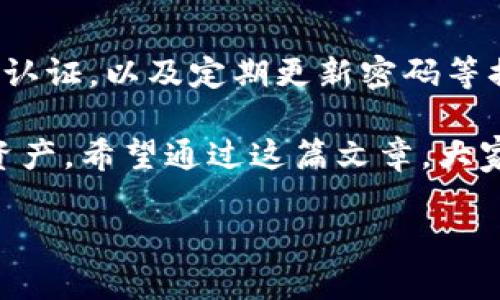 进入imToken钱包需要密码，这是为了保护用户的数字资产安全。使用密码或其他认证方式（如指纹识别）是确保只有你本人可以访问钱包的关键步骤。以下是一些详细的介绍和观点。

1. 密码的重要性

在数字货币的世界中，安全性是重中之重。imToken钱包作为一个广泛使用的数字货币钱包，其安全性设计理念就是保护用户的资产不被非法访问。设置密码不仅是一种安全措施，也是一种对自己资产负责的表现。

记得我刚接触数字货币时，对这些技术不是很了解，也没有意识到安全性有多重要。起初我总是用简单的密码，觉得“谁会想盗我的钱呢”？然而，一次朋友的经历让我彻底改变了这个想法。他的账户因为设置了过于简单的密码而被黑客攻击，损失惨重。这件事让我意识到，任何时候都不能忽视安全。

2. 辨别密码的强度

在设置imToken的密码时，建议选择一个复杂且难以猜测的组合。理想的密码包含字母（大小写）、数字以及特殊字符。这样可以有效防止暴力破解攻击。这就像我小时候穿越丛林时，必须找到一个安全的藏身之处，而不是随便找块石头躲藏。

密码的设计应该避免使用与个人信息相关的内容，例如生日、手机号和简单的字母组合，因为这样的密码很容易被他人猜到。

3. 备份和恢复

在imToken中，除了设置密码外，还有一个重要的步骤就是备份助记词。助记词可以让你在丢失设备或忘记密码时恢复钱包。如果没有妥善保管助记词，等于自己把钱放在一个不安全的地方，随时有可能丢失。

我这方面也曾经历过一个教训。第一次知道助记词的时候，我懒得去记录，觉得那没那么重要。结果有一次我的手机坏了，里头的数字资产一度无法找回，这让我非常后悔。经过这次事件，我每次都会将助记词和密码放在不同而安全的地方进行存储。

4. 多因素认证的选项

imToken还支持多因素认证，这意味着即使有人得到了你的密码，没有第二层的验证，他们也无法轻易登入。这像是给自己的钱包加了一道安全锁，只有你拥有钥匙。

我现在使用的其中一种多因素认证方法是短信验证，每次我尝试登录的时候，会收到一个动态验证码。这使得黑客即使获取了我的密码，也无从下手。回想起我的一次尝试，几乎每次通过这种多重保护机制让我安心不少。尤其是在某个加密货币价格波动巨大时，我特别关注我的账户安全。

5. 更新与维护

设置完密码和助记词后，定期更新密码也是一种好习惯。就像是我们定期清理家里的杂物，更新密码可以有效防止旧密码被泄露而造成的不必要损失。

我也提醒我的朋友们，偶尔换一换密码，可以在心理上给自己一种安全感。尤其是在数字货币如此火热的时代，保持警惕永远没错。

6. 结语

综上所述，进入imToken钱包确实需要输入密码，这是保护个人数字资产的一道必要防线。通过设置复杂密码、备份助记词、使用多因素认证，以及定期更新密码等措施来提升安全性，都是每个用户应当遵循的最佳实践。

回顾我自己的数字资产管理旅程，有许多小细节不能被忽视。正是这些看似微不足道的步骤，最终帮助我安全而高效地管理我的数字资产。希望通过这篇文章，大家能够更加重视钱包的安全问题，确保自己的数字资产安全无忧。

这就是关于imToken钱包密码及其必要性的详细探讨，希望能够帮助到各位用户提高安全意识，妥善管理自己的数字资产。