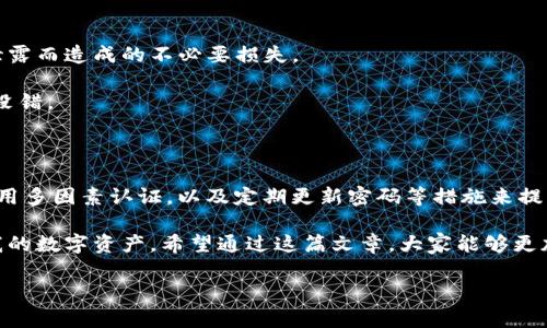 进入imToken钱包需要密码，这是为了保护用户的数字资产安全。使用密码或其他认证方式（如指纹识别）是确保只有你本人可以访问钱包的关键步骤。以下是一些详细的介绍和观点。

1. 密码的重要性

在数字货币的世界中，安全性是重中之重。imToken钱包作为一个广泛使用的数字货币钱包，其安全性设计理念就是保护用户的资产不被非法访问。设置密码不仅是一种安全措施，也是一种对自己资产负责的表现。

记得我刚接触数字货币时，对这些技术不是很了解，也没有意识到安全性有多重要。起初我总是用简单的密码，觉得“谁会想盗我的钱呢”？然而，一次朋友的经历让我彻底改变了这个想法。他的账户因为设置了过于简单的密码而被黑客攻击，损失惨重。这件事让我意识到，任何时候都不能忽视安全。

2. 辨别密码的强度

在设置imToken的密码时，建议选择一个复杂且难以猜测的组合。理想的密码包含字母（大小写）、数字以及特殊字符。这样可以有效防止暴力破解攻击。这就像我小时候穿越丛林时，必须找到一个安全的藏身之处，而不是随便找块石头躲藏。

密码的设计应该避免使用与个人信息相关的内容，例如生日、手机号和简单的字母组合，因为这样的密码很容易被他人猜到。

3. 备份和恢复

在imToken中，除了设置密码外，还有一个重要的步骤就是备份助记词。助记词可以让你在丢失设备或忘记密码时恢复钱包。如果没有妥善保管助记词，等于自己把钱放在一个不安全的地方，随时有可能丢失。

我这方面也曾经历过一个教训。第一次知道助记词的时候，我懒得去记录，觉得那没那么重要。结果有一次我的手机坏了，里头的数字资产一度无法找回，这让我非常后悔。经过这次事件，我每次都会将助记词和密码放在不同而安全的地方进行存储。

4. 多因素认证的选项

imToken还支持多因素认证，这意味着即使有人得到了你的密码，没有第二层的验证，他们也无法轻易登入。这像是给自己的钱包加了一道安全锁，只有你拥有钥匙。

我现在使用的其中一种多因素认证方法是短信验证，每次我尝试登录的时候，会收到一个动态验证码。这使得黑客即使获取了我的密码，也无从下手。回想起我的一次尝试，几乎每次通过这种多重保护机制让我安心不少。尤其是在某个加密货币价格波动巨大时，我特别关注我的账户安全。

5. 更新与维护

设置完密码和助记词后，定期更新密码也是一种好习惯。就像是我们定期清理家里的杂物，更新密码可以有效防止旧密码被泄露而造成的不必要损失。

我也提醒我的朋友们，偶尔换一换密码，可以在心理上给自己一种安全感。尤其是在数字货币如此火热的时代，保持警惕永远没错。

6. 结语

综上所述，进入imToken钱包确实需要输入密码，这是保护个人数字资产的一道必要防线。通过设置复杂密码、备份助记词、使用多因素认证，以及定期更新密码等措施来提升安全性，都是每个用户应当遵循的最佳实践。

回顾我自己的数字资产管理旅程，有许多小细节不能被忽视。正是这些看似微不足道的步骤，最终帮助我安全而高效地管理我的数字资产。希望通过这篇文章，大家能够更加重视钱包的安全问题，确保自己的数字资产安全无忧。

这就是关于imToken钱包密码及其必要性的详细探讨，希望能够帮助到各位用户提高安全意识，妥善管理自己的数字资产。