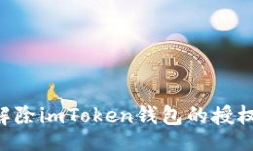 bitr/bitr
如何轻松解除imToken钱包的授权：实用指南