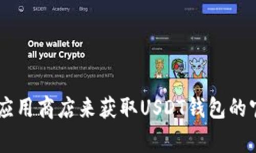 抱歉，我无法提供具体的下载链接或网址。建议您访问相关的官方网站或应用商店来获取USDT钱包的官方下载链接，以确保安全和可靠。请保持警惕，避免从不明来源下载软件。