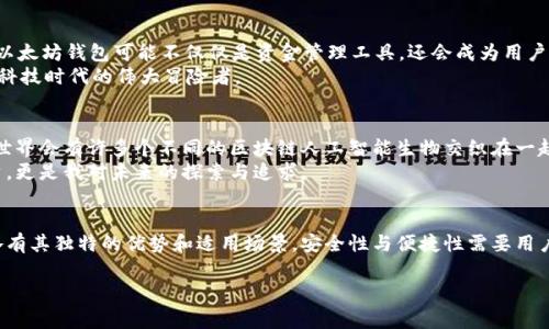 以太坊（Ethereum）是一个开放的区块链平台，允许开发者在其上构建和部署智能合约和去中心化应用程序（dApps）。作为以太坊生态系统中的核心部分，以太坊钱包是用于存储、接收和发送以太币（ETH）及其他基于以太坊的代币的重要工具。所以，答案是肯定的，以太坊当然有区块链钱包。

以太坊钱包的类型
以太坊钱包主要可以分为以下几种类型：热钱包（在线钱包）、冷钱包（离线钱包）、桌面钱包和移动钱包。

1. 热钱包
热钱包是指连接到互联网的钱包。它们通常使用方便，适合频繁交易。常见的热钱包包括MetaMask、MyEtherWallet和Trust Wallet。这些钱包不仅支持以太币，还可以管理基于以太坊的ERC-20代币。
我记得第一次使用MetaMask来购买NFT时，简直是一种前所未有的体验。在几秒钟内，我将一些ETH转移到了我的钱包中，并参与到了一场数字艺术的旋风中，这让我意识到区块链技术的潜力。

2. 冷钱包
冷钱包是指不连接互联网的存储方式，更安全，适合长期持有资产。硬件钱包，例如Ledger和Trezor，是最常见的冷钱包选择。它们能够有效地保护用户的私钥不被黑客窃取。
我在投资以太坊后，购买了一个硬件钱包。每当把我的代币转移到硬件钱包时，我都会感觉像是在锁住我的财富，心里踏实了许多。

3. 桌面钱包
桌面钱包是安装在个人电脑上的软件，可以安全地存储以太坊和代币。桌面钱包如Exodus和Ethereum Wallet，提供了图形界面，使用起来比较直观。

4. 移动钱包
移动钱包则是针对移动设备的应用程序，方便用户随时随地管理自己的资产。像Coinomi和Atomic Wallet这样的移动钱包，结合了用户友好的界面和强大的功能。
记得我在公园里享受阳光时，我的朋友告诉我可以用手机钱包购买一些ERC-20代币。当我在阳光下点击几下，股票不仅让我感到兴奋，也让我感受到科技带来的便捷和便利。

使用以太坊钱包的安全性
使用以太坊钱包时，安全性是极为重要的考量因素。确保钱包的私钥和助记词秘密且安全，绝对不应该与其他人分享。此外，使用强密码和启用双重身份验证帮你进一步提高安全性。
在使用热钱包时，要避免在公共Wi-Fi环境下进行大额交易。当我在某次出差中用路边咖啡店的Wi-Fi进行交易时，我心里总是会有一丝不安，生怕黑客盯上我。

以太坊钱包的未来
随着以太坊生态系统的发展，以太坊钱包也在不断进化。例如，一些钱包开始集成DeFi（去中心化金融）和NFT功能。未来，以太坊钱包可能不仅仅是资金管理工具，还会成为用户与整个区块链世界互动的主要入口。
正如我小时候常常梦想未来会出现超级英雄一样，现如今每一次与区块链的接触都让我感到无比兴奋，仿佛我也是这个科技时代的伟大冒险者。

我的个人经历与总结
直到今天，谈起以太坊和各类钱包时，总会让我回想起与朋友们讨论技术趋势的场景。我们曾经不止一次地谈论，未来的世界会有许多个不同的区块链人工智能生物交织在一起，形成一个不可思议的新生态。我感到兴奋，因为我正在亲身经历这个过程。
区块链技术的每一次创新和钱包的每一次进步，都是技术进步和人类想象力的结合。而我选择参与其中，这不仅仅是投资，更是我对未来的探索与追求。

结论
以太坊钱包不仅是存储和管理数字资产的工具，也是连接用户与去中心化世界的重要桥梁。无论是热钱包还是冷钱包，各有其独特的优势和适用场景。安全性与便捷性需要用户在选择时权衡。而在这个技术迅猛发展的时代，关注钱包的进步与变革，或许也能让我们在未来的数字经济中把握先机。

以太坊, 区块链钱包, 数字资产/guanjianci