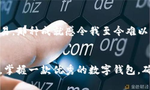 以太零钱包与imToken：数字钱包的实用价值和使用体验

以太零钱包,imToken,数字钱包/guanjianci

引言：数字货币时代的到来
无论是在街头的咖啡店，还是网上的购物平台，数字货币已经像空气一样悄然无息地融入了我们的生活。作为一名普通的数字货币爱好者，我的旅程始于一次偶然的接触。那时，我还记得自己坐在电脑前，兴致勃勃地寻找一种便捷的方式来管理我的以太坊资产。于是，我的冒险之旅便正式开始了。

以太零钱包的魅力
以太零钱包，顾名思义，主要是用于管理以太坊（Ether, ETH）及其相关代币的数字钱包。它的最大特点就是简易使用和安全性。我记得第一次使用以太零钱包时，那种简单明了的界面让我瞬间感受到数字资产管理的轻松。作为一个新手，最重要的一点就是能快速上手，而这款钱包极大地满足了我的这种需求。

imToken的强大功能
imToken是另一款备受欢迎的数字钱包，它能够支持多种区块链资产，不仅仅局限于以太坊。它的多功能性让我一直以来都感到惊讶，从资产管理到去中心化交易，可以说是应有尽有。我第一次下载imToken时，里面的各种功能让我眼花缭乱。至今仍然记得在与朋友分享时，他们对这款钱包的赞不绝口，更让我坚定了使用这款钱包的决心。

安全性：资产的保护神
随着数字货币的不断升温，钱包的安全性显得尤为重要。以太零钱包和imToken都提供了很高的安全保证。在我使用这些钱包的过程中，我深刻体会到自我保护的重要性。例如，要确保私钥的安全，义无反顾地在不同的设备上进行双重认证。就像我小时候常常听到的那句“安全第一”一样。每次保证自己的资产安全时，我内心都无比安心。

用户体验：个性化的选择
在使用以太零钱包和imToken的过程中，用户体验无疑是我最关注的部分。以太零钱包以其简洁直观的操作界面吸引了我，而imToken则以丰富的功能和多样化的选择让我流连忘返。这让我想到每个人的需求都不尽相同，就像我小时候喜欢的各种玩具，有些人偏爱简单的积木，有些人则喜欢复杂的拼图。

去中心化交易所的应用
随着我对数字货币理解的加深，去中心化交易所也逐渐进入了我的视野。imToken支持去中心化交易所的功能让我感受到了一种科技的未来感。记得我第一次在imToken上完成了一笔去中心化交易，那种成就感令我至今难以忘怀。对于投资者而言，使用这些去中心化平台让我倍感安心，因为它让我掌握了更多的控制权。

总结：选择适合自己的数字钱包
总的来说，以太零钱包和imToken都是非常优秀的数字钱包选择，各自有其独特的魅力。无论你是初学者还是资深玩家，都能在这两款钱包中找到适合自己的工具。在这个快速变化的数字货币时代，掌握一款优秀的数字钱包，确实能让我们的投资之路更加顺畅。作为使用者，我从中获得的，不仅仅是简单的资产管理，更是对未来资金运用的一种积极探索。就像我小时候追逐梦想一样，数字世界的探索让我充满激情与期待。