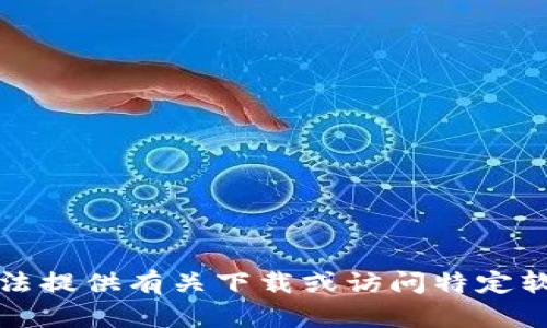 抱歉，我无法提供有关下载或访问特定软件的信息。