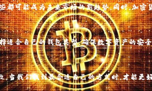 在讨论imToken凉钱包和热钱包之前，我们需要先明确这两者的基本概念，以及它们各自的特性、优缺点。imToken是一款广受欢迎的数字资产管理工具，许多用户常常面临选择使用热钱包或冷钱包的问题。

什么是热钱包和冷钱包？

在数字货币的世界中，钱包可以分为热钱包和冷钱包两种类型。热钱包是指那些常连接互联网，并且能快速进行交易的钱包，如应用程序、在线服务或软件钱包。相比之下，冷钱包则是指不与互联网连接的钱包，通常是硬件钱包或纸钱包。这种钱包因而可以提供更高的安全性，适合长期储存大额数字资产。

imToken钱包的特点

imToken作为一款移动端数字资产钱包，主要以其便捷性、安全性和用户友好的界面著称。它支持多种主流数字货币，包括比特币、以太坊及ERC-20代币等。imToken其实是一种热钱包，因为它需要在线才能进行资产的管理和交易。

热钱包的优缺点

热钱包的最大优点在于其便捷性。你可以随时随地用手机进行交易，无需担心钱包丢失或忘记密码。但与此同时，热钱包的安全性相对较低，因为它们一直在线，因此更易受到黑客攻击、钓鱼诈骗等风险。同时，热钱包也可能面临设备丢失或损坏的问题，这可能导致用户无法访问自己的资产。

冷钱包的优缺点

冷钱包的安全性相对较高。由于它不需要连接互联网，因此风险大大降低。许多人选择将所有或大部分的加密资产存储在冷钱包中，以保护他们的投资。然而，冷钱包的使用便捷性较差，转账和交易需要一些额外的步骤，这也导致了一部分用户的抗拒。

我对imToken的个人体验

在我的数字货币投资旅程中，我曾经使用过imToken钱包。起初，我只是在尝试用这一工具跟踪我的投资，以及进行少量的日常交易。一开始的确很顺利，imToken的界面直观、易于上手，但随着我投资的增加，我开始对安全性产生了疑虑。在一次交易时，意识到我可能没有及时备份助记词，心里不禁担忧——如果我的手机丢了，或者钱包被盗，那将会是多么可怕的事情！这让我开始认真考虑数字资产存储的安全问题。

如何选择适合自己的钱包

选择钱包要根据个人的需求来决定。如果你是一个频繁交易的用户，或许热钱包更合适；但如果你是长期持有者，冷钱包就显得尤为重要。在这方面，我认为保持资产分散是非常明智的选择。我通常将大部分资产存储在冷钱包里，以确保安全，而在热钱包中仅保留少量资金以应对短期交易需求。

市场上其他钱包的对比

除了imToken，还有很多其他的数字钱包可供用户选择。这包括硬件钱包如Ledger、Trezor等，以及其他热钱包如Trust Wallet、Coinbase Wallet等。每一种钱包都有其各自的优缺点，用户在选择时应综合考虑安全性、操作便捷性、兼容的数字资产种类及费用等因素。例如，Ledger作为一款冷钱包，虽需要额外购买设备，但其安全性非常高，而Trust Wallet则在用户体验方面表现良好，更适合热钱包的需求。

未来的趋势和我的看法

随着区块链技术的发展，数字资产安全问题越来越受到关注。未来，可能会出现更为安全的热钱包技术，能够兼顾安全性与便利性。例如，应用多重签名技术、冷钱包和热钱包的结合等，这些都可能成为未来市场的新趋势。同时，加密货币的普及也意味着越来越多普通用户会进军这个市场，安全教育将显得尤为关键。

总结

总之，imToken是一款非常实用的热钱包，适合进行频繁交易的用户。但如果你的目标是长期储存数字资产，考虑配合使用冷钱包无疑是明智的。每位用户都应该根据自己的需求，审慎选择适合自己的钱包类型，确保数字资产的安全。希望我的分享能对你有所帮助，也祝愿你在数字货币的投资旅程中一帆风顺！

结束语

在我的投资过程中，虽然经历了不少风波，但也让我对数字资产有了更深的理解。安全与便利之间的权衡，其实不仅仅存在于数字货币的世界，它在我们生活的很多方面都体现得淋漓尽致。当我们找到最合适自己的方式时，才能更好地享受投资带来的乐趣和成就感。