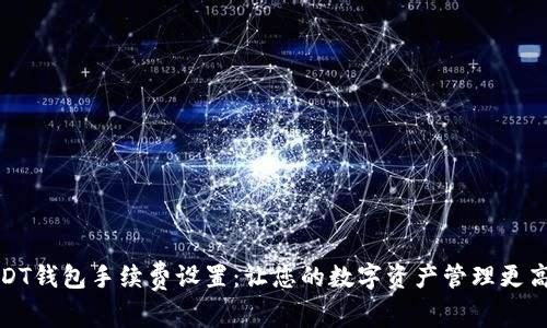 USDT钱包手续费设置：让您的数字资产管理更高效