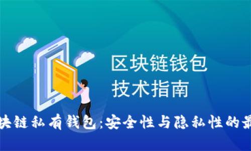 掌握区块链私有钱包：安全性与隐私性的最佳选择