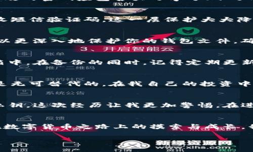 区块链钱包如何加密：保护数字资产的实用指南

区块链钱包, 加密, 数字资产/guanjianci

引言：数字资产安全的重要性
随着区块链技术的迅速发展，数字货币的使用逐步渗透到我们的日常生活中。但随之而来的安全风险也不可忽视。无论是比特币、以太坊还是其他加密货币，安全存储都是至关重要的。而区块链钱包，作为数字货币的“家”，其安全性更是重中之重。在这篇文章中，我将深入探讨区块链钱包的加密方法，分享个人的经历和见解，在保障数字资产安全的同时，让你对区块链钱包有更全面的了解。

区块链钱包的种类
在开始讨论加密方法之前，我们需要了解区块链钱包的种类。目前，主要有三种类型的区块链钱包：热钱包、冷钱包和硬件钱包。strong热钱包/strong通常是在线钱包，便于日常交易，但安全性相对较低；strong冷钱包/strong是指不与互联网连接的存储方式，更加安全，但使用上不够方便；而strong硬件钱包/strong则结合了二者的优点，既安全又便于携带。

加密的重要性
我还记得第一次接触数字货币是在大学时。那时，我对比特币充满了好奇，但也隐约感受到了其中的风险。为了保护我的币，我开始学习如何加密我的区块链钱包。加密不仅是保护钱包的关键步骤，也是维护个人隐私的重要手段。

密码的长短与复杂性
当我第一次设置区块链钱包的密码时，我只用了一个简单的词汇和数字组合。结果可想而知，后来我的钱包遭遇了黑客攻击。后来的我才意识到，强密码的重要性不可小觑。一个有效的密码应包含大写字母、小写字母、数字和特殊符号，并且长度应在12个字符以上。可以选择一个有个人意义的句子，结合首字母和符号来生成一个独特的密码。

使用双重身份验证（2FA）
我在使用热钱包时，逐渐意识到仅仅依靠密码远远不够。启用strong双重身份验证/strong是一个非常实用的安全措施。这种方式要求在登录时，除了密码外，还需要通过手机接收短信验证码。这一层保护大大降低了黑客入侵的可能性。在我的朋友中，很多人因为没有开启2FA而遭遇了不必要的损失，而我通过这种方式成功避免了几次攻击。

使用加密软件
为了增强钱包的安全性，市面上有许多强大的加密软件。例如，我个人比较推荐使用LUKS（Linux Unified Key Setup）或VeraCrypt这类软件来进行文件加密。使用这些工具可以更深入地保护你的钱包文件，确保即使文件被盗，黑客也无法轻易解锁。此外，有些钱包本身也提供了加密功能，可以对私钥进行加密存储。

定期备份与更新
定期备份钱包数据是确保资产安全的另一个重要步骤。我的一个朋友没有及时备份，结果在电脑故障后丢失了他的全部资金。备份应该保存在安全的位置，比如外部硬盘或保险箱中。在备份的同时，记得定期更新你的钱包软件，以确保你使用的是最新的安全版本。

冷钱包的优势
对于那些持有大量数字资产的人来说，我强烈建议使用strong冷钱包/strong。冷钱包完全隔离于互联网，黑客无法轻易触及。尽管它在使用上可能不如热钱包方便，但其安全性是无可替代的。在我自己的投资中，我大部分资产都存放在冷钱包中，这让我倍感安心。

保持警惕，增强安全意识
安全是一个始终需要保持警惕的话题。我曾经历过一次网络钓鱼攻击，那是我第一次对网络安全有了深刻的认识。在收到一封看似来自钱包服务商的邮件后，我差点缴上了我的私钥。这次经历让我更加警惕，在进行任何交易或操作前，我都会核实对方的身份，尤其是涉及资金的时候。

总结：安全无小事
通过以上的方法，相信你对区块链钱包的加密有了一定的了解。无论是设置强密码、启用双重身份验证，还是使用冷钱包，每一点都是保护你数字资产的最佳实践。回想起我自己在数字货币之路上的摸索与成长，我感到无比庆幸能够及时掌握这些安全知识。希望通过我的分享，能帮助你在保护个人资产、保持安全的同时，也能享受这项新兴技术带来的便利与乐趣。

数字货币的未来不可限量，但安全问题依然是我们每一个投资者都必须面对的挑战。只有掌握更多安全知识，我们才能在这个日益复杂的数字世界中立于不败之地。