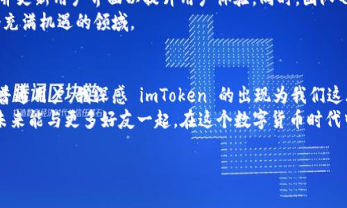 imToken 钱包是一款非常流行的数字资产钱包，专注于为用户提供安全、便捷的区块链资产管理服务。以下是关于 imToken 的一些基本信息和功能概述。

什么是 imToken 钱包？
imToken 钱包成立于 2016 年，是一款由中国团队开发的以太坊钱包，致力于为用户提供更加简单、安全的数字货币管理能隋。在这个发展迅速的区块链行业中，imToken 逐渐成为了用户管理以太坊及 ERC20 代币的首选工具之一。

imToken 的主要功能
imToken 钱包不仅仅是一个存储数字资产的工具，它还带有许多实用的功能，使其在众多数字货币钱包中脱颖而出：
ul
    listrong安全性：/strongimToken 引入了多重加密技术和私钥本地存储，用户的私钥始终保留在用户的设备中，确保资产的安全。/li
    listrong多链支持：/strong除了以太坊外，imToken 还支持比特币、EOS、TRON 等多条区块链，用户可以在同一个钱包中管理多种数字资产。/li
    listrong内置 DApp 浏览器：/strong用户可以直接通过 imToken 访问各类去中心化应用（DApp），如去中心化交易所（DEX）、借贷平台等，体验丰富的 DeFi 服务。/li
    listrong易用性：/strongimToken 的界面设计简洁直观，即使是初学者也能快速上手，方便用户随时随地管理他们的数字资产。/li
/ul

如何使用 imToken 钱包？
使用 imToken 钱包其实是非常简单的，以下是具体步骤：
ol
    listrong下载并安装：/strong首先，在手机应用商店中搜索“imToken”并下载，安装完成后打开应用程序。/li
    listrong创建钱包：/strong首次使用的用户可以选择创建新钱包，按照应用的提示设置安全密码和备份助记词。务必妥善保存助记词，因为它是找回钱包的唯一方式。/li
    listrong添加资产：/strong创建钱包成功后，可以选择添加数字资产。用户可以通过扫描二维码或输入地址来转入资产。/li
    listrong使用 DApp：/strong在 imToken 中，用户可以直接访问 DApp，进行交易、借贷等一系列操作。/li
/ol

我的个人经历
说到我自己的经历，我第一次接触 imToken 钱包是因为朋友在推荐它。那时我对数字货币并不太了解，感到有些畏惧。但是朋友向我展示了如何使用钱包后，我逐渐意识到这是一个多么方便的工具。记得那时候我还有些犹豫，但看到他在钱包里轻松管理各种数字资产时，我心里充满了好奇。
我在 imToken 中创建了我的第一个钱包，并且在朋友的帮助下成功做了第一次交易。那次交易虽然小，但给了我莫大的信心。此后，我开始尝试与其他朋友一起探讨数字货币投资，参与一些初创项目。在这个过程中，我收获了不仅是技术上的提升，还有在这一新兴领域对自己的理解和对未来的憧憬。

imToken 的未来发展
随着区块链技术的不断发展，imToken 也在不断更新和进步。未来，imToken 计划进一步拓展其功能，增加更多支持的区块链，并更新用户界面以提升用户体验。同时，团队也在不断推动 imToken 生态的建设，包括与更多 DApp 的合作，提高用户在钱包内的参与度。
此外，imToken 还致力于通过社区活动和教育，提升用户对区块链技术和数字资产的理解，帮助更多的人安全、方便地进入这个充满机遇的领域。

总结
总的来说，imToken 钱包是一款极具实用性的数字资产管理工具。它的安全性和多功能性为用户提供了良好的体验。作为一名普通用户，我深感 imToken 的出现为我们这群数字货币爱好者打开了一扇新窗，让我们能够更轻松地参与到全球数字经济中去。
无论你是刚刚踏入区块链世界的新手，还是有一定经验的投资者，imToken 都能够满足你的需求，提供安全、便捷的服务。希望未来能与更多好友一起，在这个数字货币时代中，携手共进。

imToken, 数字资产, 区块链钱包/guanjianci