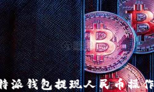 
轻松掌握比特派钱包提现人民币操作，全方位指南