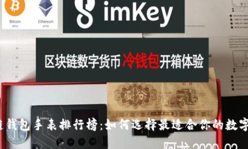 2023年区块链钱包手表排行榜：如何选择最适合你的数字资产管理工具