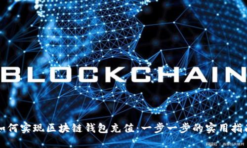 如何实现区块链钱包充值：一步一步的实用指南