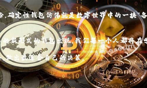   以太坊钱包是确定性钱包吗？深入解析与实用指南 / 

 guanjianci 以太坊, 确定性钱包, 数字资产管理 /guanjianci 

引言：什么是确定性钱包？
在数字货币的世界中，钱包的安全性至关重要。尤其是以太坊这样复杂且灵活的平台，其钱包的选择更是我们每一个持有者需仔细斟酌的部分。首先，我们需要了解的一个概念就是“确定性钱包”。它能为我们提供更好的管理方式，以及对资产的可追溯性。回到我第一次接触比特币时，我并不完全理解这些术语。我记得当时放了很多精力去理解“公钥、私钥”这些概念，充满了对未知的忐忑与期待。

确定性钱包与传统钱包的区别
确定性钱包（Hierarchical Deterministic Wallet，简称HD钱包）是基于一个单一的种子（通常是12至24个词的助记词）生成一系列公钥和私钥的。这与传统的钱包截然不同，后者通常是基于那个钱包创建时生成的单一私钥，无法从中推导出其他地址。想象一下，如果我小时候的零花钱艰难地藏在某个地方，而我的朋友能轻松地通过一个简单的语句找到所有的钱，那对我来说就是天方夜谭。然而，HD钱包却把这一理念做到了极致，极大简化了数字资产的管理过程。

以太坊钱包的类型
以太坊钱包有多种类型，包括软件钱包、硬件钱包和纸钱包。其中，软件钱包可以分为热钱包和冷钱包。热钱包通常是在线的，如MetaMask，而冷钱包则是离线的，如Ledger和Trezor。大多数现代以太坊软件钱包都是确定性钱包，这意味着我们可以通过一组助记词以相对轻松的方式恢复钱包。但是不幸的是，并不是所有以太坊钱包都是确定性钱包，因此在选择之前，我们需要仔细核对。

以太坊与确定性钱包的结合
以太坊钱包的确以其确定性钱包的特性，将用户的数字资产管理推向了一个新的高度。以太坊的智能合约和去中心化应用（dApps）让很多用户能够通过钱包直接与区块链进行交互。在我的一次投资经历中，我使用了一个以太坊的确定性钱包，通过助记词恢复钱包的过程中，我几乎没有遭遇任何麻烦，让我感到非常放心。这种经济而实用的移动方式让我时刻保持对于资产安全的掌控感。就像当年我为了找到藏在家中某个柜子里的零花钱而彻底翻遍了家一样，却没办法对确保这些资金的流动性提供任何保障。

选择合适的以太坊钱包
选择一个合适的以太坊钱包往往取决于我们具体的用途。如果我们是日常交易的用户，如小额支付和购买，那热钱包是非常合适的选择。而如果我们想要储存大量以太坊，安全性更高的冷钱包则更为合适。但无论选择哪种类型的钱包，确保其是确定性钱包绝对是明智之举。在我看来，当时选择一个有良好社区反馈和质量验证的钱包，能够减少后续很多不必要的麻烦，这一点是每一个数字资产持有者都应当铭记的。

确定性钱包的安全性
确定性钱包的一个关键优势在于其安全性。由于生成的每一个私钥都是基于最初的种子，所以即使我们丢失了单个地址的私钥，通过助记词仍然能够恢复整个钱包。这让我想起小时候，当我丢失了某个重要的玩具，总想着是否还有备份。确定性钱包仿佛就是数字世界中的一块“备份”，让我不再害怕错误和损失。可是安全的背后，用户也有责任去妥善保管助记词，如果助记词丢失，整个钱包及其中的资产也将一去不复返。

总结与建议
所以，简单回答你的问题：是的，很多以太坊钱包都是确定性钱包，而这一特性不仅使得钱包的管理更为方便，也为我们的数字资产提供了更好的安全保障。在未来，随着区块链技术的进一步发展和用户需求的增加，我相信会有越来越多的新形式的钱包出现，我们每一个人都将在学习中不断成长。希望每一个数字作为的用户和投资者，都能在这条充满机遇和挑战的道路上越走越远。

作为一名普通用户，我深切体会到选择一个安全、高效的以太坊钱包的重要性。有时候，我们不再仅仅是追求数字资产的增值，更是寻求一种能够让我们安心、高效管理这些资产的手段。希望通过我的分享和探讨，能够帮助你们理清思路，做出最适合自己的决策。 

在这个复杂的世界里，知识和体验是最好的保护和指南。希望每一个人都能在数字货币的广厦中找到属于自己的位置，平安前行。