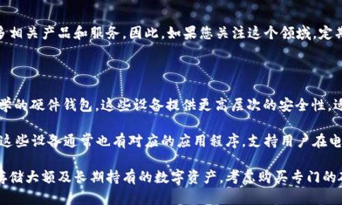 三星区块链硬件钱包是专为保护加密货币和数字资产而设计的一种安全存储设备。三星在其手机和其他设备中集成了一些区块链技术和数字钱包功能，但目前并没有推出独立的区块链硬件钱包。

### 三星区块链技术应用

三星在其部分智能手机中（如三星S系列和Note系列）内置了名为“Samsung Blockchain Wallet”的应用。这款应用允许用户安全地存储、发送和接收加密货币，并且支持与多种去中心化应用（dApps）进行交互。这些应用使用户能够在移动设备上方便地管理其数字资产。

### 如何使用三星的区块链钱包

p首先，您需要确保您的手机支持Samsung Blockchain Wallet。可以在手机的设置中找到“区块链钱包”或在应用商店中下载相关应用。一旦设置完成，您可以通过以下几个步骤来管理您的数字资产：

1. **安装和设置应用**：下载并安装Samsung Blockchain Wallet，按照提示创建新账户或导入现有钱包。
2. **资产管理**：在钱包中，您可以查看账户余额，发送或接收加密货币。
3. **安全设置**：三星的区块链钱包支持生物识别技术（如指纹识别），确保您的资产得到更高等级的保护。

### 三星和区块链的未来

随着区块链技术的发展，以及加密货币市场的不断变化，三星可能会进一步扩展其区块链技术的应用，推出更多相关产品和服务。因此，如果您关注这个领域，定期查看三星的最新动态，会是一个不错的选择。

### 其他硬件钱包选择

虽然三星没有独立的硬件钱包产品，但市场上有很多其他选择，如Ledger Nano S、Trezor和KeepKey等电力学的硬件钱包。这些设备提供更高层次的安全性，适合长期持有加密货币的投资者。

通过使用专门的硬件钱包，用户能够在一个离线环境中存储私钥，有效降低黑客攻击和网络威胁的风险。同时，这些设备通常也有对应的应用程序，支持用户在电脑或移动设备上进行资产管理。

总的来说，如果您想要在加密货币投资中保驾护航，三星的区块链应对其智能手机的应用有其便利性，但若要存储大额及长期持有的数字资产，考虑购买专门的硬件钱包会更为安全。