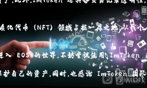 ImToken 钱包确实支持储存多种数字资产，包括 EOS 地址。EOS 是一项基于区块链的智能合约平台，其代币也是使用 EOS 地址进行管理的。下面，我将围绕 ImToken 钱包的功能，以及如何有效地管理您的 EOS 地址来展开讨论。

ImToken 钱包介绍
ImToken 是一款备受欢迎的数字资产钱包，旨在为用户提供安全、便捷的资金管理体验。作为一个多链钱包，ImToken 支持 Ethereum、EOS、TRON 等主流公链，并允许用户安全存储和转账不同种类的加密货币。用户界面简洁易用，即使是初学者也能快速上手。

EOS 及其特点
EOS 是一种高性能的区块链平台，旨在支持大规模的去中心化应用 (dApps)。其交易速度快、无交易费用的特性使其在区块链领域中备受关注。EOS 的代币通过专属的地址进行管理，这些地址包含16个字符的字符串，通常以“EOS”开头。

如何在 ImToken 中储存 EOS 地址
在 ImToken 中储存 EOS 地址的过程十分简单。您首先需要下载并安装 ImToken 钱包，创建或导入一个钱包账户，并选择添加 EOS 钱包。以下是详细步骤：

ol
    listrong下载 ImToken 钱包：/strong您可以在 App Store 或 Google Play 搜索 “ImToken” 下载并安装。/li
    listrong创建钱包：/strong打开应用后，选择“创建钱包”，按照提示设置密码，并备份助记词。/li
    listrong添加 EOS 钱包：/strong在主界面，点击“钱包”选项，选择“添加资产”，然后找到并添加 EOS 资产。/li
    listrong管理 EOS 地址：/strong在钱包内，您可以生成新的 EOS 地址，或导入已有地址，以管理和转账您的 EOS 代币。/li
/ol

个人体验与感受
我第一次接触 EOS 是在大学期间，当时和朋友一起讨论区块链技术的最新发展。那时我对 EOS 的高性能和无交易费用的特性非常感兴趣，认为它可能会改变传统的支付模式。于是，我开始在各种钱包中寻找合适的存储方案。在了解了 ImToken 后，我发现它不仅支持 EOS，还有许多其他我感兴趣的数字资产，这让我决定使用它来管理我的投资。

安全性与隐私保护
在数字货币领域，安全性一直是用户最为关心的话题。ImToken 采用了多重加密技术来保护用户的私钥和助记词，确保只有用户本人可以控制自己的资产。此外，ImToken 还具备交易记录透明性，可以让用户随时检查自己的资金流动情况。

EOS 的未来展望
随着区块链技术的发展，EOS 作为一个重要的智能合约平台，未来的发展前景也备受关注。在很多人看来，EOS 可能会在去中心化金融 (DeFi) 和非同质化代币 (NFT) 领域占据一席之地。从我个人的角度来看，未来随着更多企业和开发者加入 EOS 生态，EOS 的应用场景将更加广泛，使用它进行储存和交易的人也会越来越多。

总结
总的来说，ImToken 钱包是一个非常适合存储和管理 EOS 地址的工具，它的安全性、简便性以及多链支持等优势使其成为理想的选择。如果你也打算进入 EOS 的世界，不妨尝试使用 ImToken 来进行管理。只要掌握了基本操作，就能让你的数字资产安全、便捷地得到存储与管理。

在我个人的投资经历中，选择一个好的钱包就像选择一个可靠的银行，它能够给我带来安全感和稳定性。希望每一位投资者都能用心挑选合适的工具，保护自己的资产。同时，也感谢 ImToken 团队为用户所做的努力，让我们可以在这个复杂的数字世界中找到一条清晰的道路。