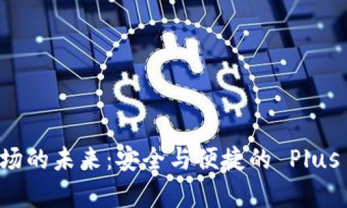区块链市场的未来：安全与便捷的 Plus 钱包解析