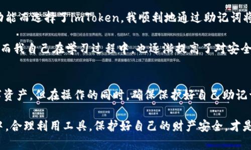 在加密货币世界中，助记词是用来恢复钱包和访问数字资产的重要工具。imToken和TP钱包都是流行的数字货币钱包，各有其特点和功能。接下来，我们来深入探讨imToken的助记词是否可以用于TP钱包。

什么是助记词
助记词是由一系列单词组成的字符串，通常为12到24个单词，旨在帮助用户便捷地备份和恢复他们的加密货币钱包。每个助记词都是按照一定的算法生成的，并对应着一个私钥，从而可以访问区块链上的资产。

imToken与TP钱包概述
imToken是一款广泛使用的移动端数字钱包，支持多种主流区块链资产的管理和交易，非常注重用户体验和安全性。而TP钱包同样作为一款功能强大的热钱包，支持多种数字资产和去中心化交易。两者都提供了助记词的生成和备份功能。

助记词的兼容性
对于imToken的助记词是否可以在TP钱包中使用，答案通常是肯定的，但这也取决于多种因素。因这两个钱包都支持主流的助记词标准——BIP39（比特币改进提案39），理论上，它们的助记词是兼容的。

如何将助记词从imToken导入TP钱包
如果你希望将imToken的助记词导入TP钱包，以下是一步步的操作指南：
ol
    li打开TP钱包，选择“恢复钱包”或“导入钱包”选项。/li
    li选择“助记词恢复”功能。/li
    li输入你的imToken助记词，确保单词之间的顺序和拼写完全正确。/li
    li完成导入后，TP钱包应该会显示与imToken相同的资产余额。/li
/ol

注意事项
在操作过程中，需要特别注意以下几点：
ul
    li确保在安全的环境中输入助记词，避免被他人窥视。/li
    li建议在导入前备份原钱包的助记词，以防操作失误导致资产丢失。/li
    li不要在不熟悉或不信任的应用程序中输入你的助记词，以防诈骗。/li
/ul

个人经历和反思
在我探索加密货币的初期，我也曾遭遇过换钱包的困境。当时我用的是一个较少人知晓的钱包，后来因需要更多功能而选择了imToken。我顺利地通过助记词将资产导入了新的钱包。这次经历让我意识到，选择一个合适的钱包和懂得如何保护自己的助记词，是多么的重要。

我一直记得有一次在某个社交平台上看到一位用户因把助记词泄露而失去了一切资产，那种绝望是难以想象的。而我自己在学习过程中，也逐渐提高了对安全的重视。

总结
总而言之，imToken的助记词通常可以用于TP钱包，通过简单的导入步骤，你可以在新的钱包中继续管理你的数字资产。但在操作的同时，确保保护好自己助记词的安全，时刻保持警惕。这些都是我们在加密货币的道路上必须关注的重要因素。 

希望这篇文章能帮助到你，让你在钱包选择、资产管理上更加得心应手。在这个充满机遇与风险的数字货币世界中，合理利用工具，保护好自己的财产安全，才是走得更远的关键。