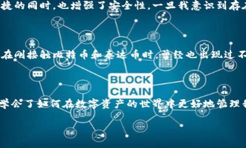 泰达币（Tether，USDT）是一种与美元挂钩的稳定币，常用于加密货币交易所中以减少波动性。比特币（Bitcoin，BTC）则是第一种也是最有名的加密货币。关于泰达币能否提到比特币钱包的问题，我们可以从以下几个方面进行分析：

1. 泰达币和比特币的基础知识

在深入探讨之前，我们先简单了解一下泰达币和比特币的基本概念。泰达币是一种稳定币，旨在保持1:1的美元价值，因此其价格波动相对较小。这使得它在交易中被广泛使用，特别是在急速变化的加密货币市场中。另一方面，比特币是一种去中心化的数字货币，通常被视为‘数字黄金’，其价格受市场供需的影响，波动非常大。

2. 钱包的类型和功能

在加密货币的世界中，钱包是存储和管理数字资产的工具。比特币钱包和泰达币钱包可以是同一种钱包，也可以是不同的。无论是硬件钱包、软件钱包还是在线钱包，许多平台都支持多种加密货币的存储，这包括Bitcoin和Tether。

3. 泰达币能否提到比特币钱包

实际上，你可以在许多比特币钱包中存储泰达币。这是因为许多现代钱包都支持多种加密货币的存储。例如，某些主流的钱包像Coinbase、Binance或Trust Wallet等，都允许用户在同一平台上进行比特币和泰达币的交易和存储。

4. 使用泰达币与比特币的优势

使用泰达币的一个主要优势是其稳定性。在波动较大的市场中，用户可以通过将比特币转换为泰达币来锁定收益，减少损失。当我第一次接触加密货币时，曾经历过一次价格剧烈波动，瞬间让我意识到稳定币的重要性。这种保值特性使得泰达币成为交易者和投资者的“避风港”。

5. 实际使用中的操作技巧

如果你在使用某个支持多币种的钱包，可以在该钱包中轻松地管理你的泰达币和比特币。你只需创建一个专用的泰达币地址，进行存取款操作即可。例如，我记得有一次我在波动剧烈时，迅速将比特币换成泰达币，锁定了我的利润，这让我在后来的操作中更加从容不迫。这个操作极大地减轻了我的投资压力。

6. 安全性和风险管理

尽管泰达币可以存放在比特币钱包中，但用户需要注意安全性。对钱包的安全性进行评估至关重要，尤其是在交易所集中存储资产时。为了降低风险，我个人很喜欢使用硬件钱包来存储大部分资产，保持管理便捷的同时，也增强了安全性。一旦我意识到存在风险，我会立即采取措施，避免潜在的损失。

7. 结论

综上所述，泰达币实际上是可以提到比特币钱包的，前提是你使用的钱包支持多种数字货币的存储。在加密货币投资的过程中，了解不同币种之间的关联性和流动性至关重要。虽然我现在已经熟悉各种操作，但在刚接触比特币和泰达币时，曾经也出现过不少误区和疑惑。希望我的经验能够帮助新的投资者更好地了解及选择适合自己需求的钱包。

8. 个人经验分享

回想起我第一次接触加密货币市场的情景，我的内心充满了好奇与不安。我时常会默默地观察、学习、反思，随着了解的加深，我也逐渐明白了如何运用这些数字货币进行交易和投资。得益于泰达币的稳定性，我学会了如何在数字资产的世界中更好地管理我的风险。常常，有朋友会向我询问起加密货币的使用技巧，而这些步骤和经验也都是我一步步学习和积累下来的。在未来，我希望能继续与更多的人分享这些知识，并在这个充满机遇与挑战的领域中共同成长。

通过以上的分析和个人经历，希望能够解答你关于泰达币能否提到比特币钱包的问题。无论是什么样的操作，增强对市场的理解、选择合适的钱包以及有效管理风险，都是迈向成功的重要一步。