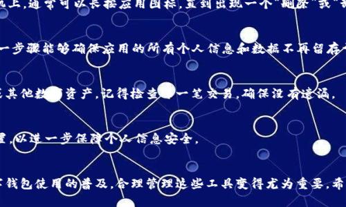 如果你下载了im钱包但决定将其删除，你可以按照以下步骤进行操作。需要强调的是，确保在删除之前，已经备份了你需要的信息或资产，以免造成不必要的损失。

步骤一：从手机中删除im钱包应用
无论你是使用安卓还是iOS设备，删除应用的基本步骤都是相似的。首先，找到你的im钱包应用图标。在安卓手机上，通常可以长按应用图标，直到出现一个“删除”或“卸载”的选项。对于iOS设备，只需长按图标，直到所有应用图标开始颤动，然后点击左上角的叉号，即可删除应用。

步骤二：清除app数据（对于安卓用户）
在卸载应用之前，最好先清除其存储的数据。前往“设置”“应用”找到im钱包，点击“存储”并选择“清除数据”。这一步骤能够确保应用的所有个人信息和数据不再留存于手机中。

步骤三：确保资金安全
删除im钱包应用前，务必确认已将钱包中的资金转移到其他安全的地方，尤其是如果你的钱包内有加密货币或其他数字资产。记得检查每一笔交易，确保没有遗漏。

步骤四：卸载后如何保护个人信息
在卸载app后，建议定期监控你的账户及交易记录，以防止潜在的安全问题。此外，定期更新你的密码和安全设置，以进一步保障个人信息安全。

总结
下载和删除im钱包这类应用是相对简单的过程，但背后却涉及到对数字资产和个人信息安全的深思。随着数字钱包使用的普及，合理管理这些工具变得尤为重要。希望这些步骤能帮助你安全地删除im钱包应用，同时保护好你的个人信息?