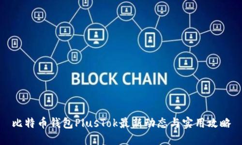 比特币钱包PlusTok最新动态与实用攻略