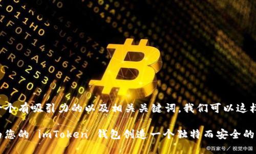 编写一个有吸引力的以及相关关键词，我们可以这样设计：

如何为您的 imToken 钱包创造一个独特而安全的名称