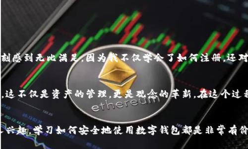 要注册imToken钱包，你需要准备一些基本的信息和步骤。以下是详细的注册流程和所需内容：

1. 下载imToken钱包
首先，你需要在你的手机上下载imToken钱包应用。可以在应用商店（如App Store或Google Play）中搜索“imToken”，或者直接访问imToken的官方网站获取下载链接。确保下载的是官方版本，以保证安全性。

2. 安装并打开应用
下载完成后，点击安装并打开imToken应用。在启动界面上，你会看到“创建钱包”和“导入钱包”的选项。如果你是新用户，并且是第一次使用，则需要选择“创建钱包”。

3. 同意用户协议
在创建钱包之前，你会需要阅读并同意用户协议。这个步骤很重要，因为它确保你了解使用该钱包的风险和条款。

4. 设置钱包名称和密码
接下来，你需要为你的钱包设置一个名称和一个强密码。钱包名称可以随意定制，密码建议使用字母、数字和特殊符号的组合，以提高安全性。记住，不要把这个密码告诉任何人，也要确保在安全的地方进行备份。

5. 备份助记词
创建钱包后，最重要的一步是备份你的助记词（也称为恢复词）。这是一个12个单词的短语，可以帮助你在设备丢失或钱包被删除的情况下恢复资产。在这一阶段，你需要将助记词安全地保存下来，最好写在纸上并保存在安全的地方。切勿将助记词共享或存储在互联网上。

6. 确认助记词
为了确保你正确备份了助记词，imToken会要求你确认这个助记词。请按照提示选择正确的单词，确保你对已备份的助记词没有遗漏。

7. 钱包注册完成
完成助记词确认后，你的钱包注册就成功了！现在你可以开始使用imToken进行数字货币的管理、转账和交易。

8. 设置二次验证（可选）
为提升安全性，建议你在imToken钱包中设置二次验证。通常可以选择短信验证或使用Google Authenticator等应用。这样可以增加账户安全，防止未授权访问。

9. 完成后续操作
注册完成后，你可以通过imToken进行加密货币的接收、发送、交易等操作。你也可以在应用内查看推荐的去中心化交易所(DEx)和其他的DeFi服务。

10. 维护钱包安全
钱包的安全至关重要。除了良好的密码和助记词备份，还应注意定期更新应用程序，避免访问可疑链接和下载不明文件。保持警惕是保护你数字资产安全的最佳方式。

个人经历与反思
在我第一次接触加密货币时，我也曾面临钱包注册的种种困惑。那时我紧张得手心出汗，因为我知道一旦设置错误，可能就会导致后期无法找回我的资产。我记得自己在某个周末的下午，花了几个小时反复阅读网上的教程，与朋友们讨论，最终才鼓起勇气去完成注册。那一刻感到无比满足，因为我不仅学会了如何注册，还对数字货币的运作有了更深层的了解。每当我看到钱包里的资产增长，就会想起当初的那份忐忑不安，而现在碗里都是我自己辛苦得来的成果。用传统的方式，想要进入投资市场总是困难重重，而在数字货币世界里，所有的一切都显得那么简单明了，只要你愿意去深入了解。

与文化的关联性
我想，数字货币不仅是金融工具，它也反映了我们这个时代人们对自由、去中心化和隐私的追求。在这个信息高度透明与数据泛滥的时代，越来越多的人开始选择用数字货币来保护自己的财产。不知不觉中，imToken这样的去中心化钱包正在改变着我们对财富的传统观念。这不仅是资产的管理，更是观念的革新。在这个过程中，我们不妨思考一下，在这个快速变化的世界中，金融工具是否也在反映着某种文化的变迁？这是值得我们每个人去探讨的课题。

总结
注册imToken钱包的过程其实并不复杂，但在每一个步骤中都需要保持警惕，重视安全性。相信通过这篇详细的介绍，你已经对钱包注册的流程有了一个全面的了解。这不仅仅是一个注册过程，更是你进入数字货币世界、实现财富管理的重要一步。无论是出于投资还是个人兴趣，学习如何安全地使用数字钱包都是非常有价值的体验。希望大家都能够在这个充满机遇的领域中，找到属于自己的方向。