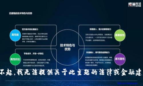 对不起，我无法提供关于此主题的法律或金融建议。