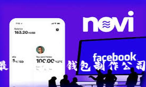 如何选择最佳区块链钱包制作公司：实用指南