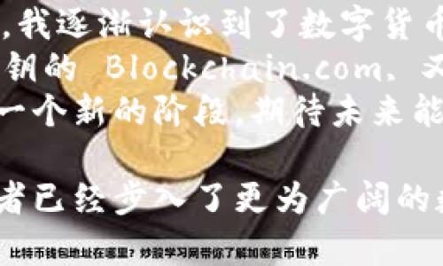 在2017年，比特币及其他加密货币进入了一个前所未有的上涨周期，吸引了大量投资者和用户的关注。这一年涌现出了许多比特币钱包，各具特色和功能，下面我将介绍当时比较受欢迎的几款比特币钱包。

1. Coinbase
Coinbase 是一家美国的加密货币交易所，也是用户非常青睐的钱包之一。其最大的优点是界面友好，非常适合刚接触加密货币的新手使用。用户只能在 Coinbase 平台上查看余额和进行交易，所有的私钥都由 Coinbase 代管，这样的设置对于初学者来说降低了安全风险。
我记得我在2017年时首次接触比特币，就是通过 Coinbase 开设了账户，虽然现在可能会觉得相对中心化的管理不够安全，但是当时我对这个新世界充满了好奇和期待，使用起来也非常顺利。

2. Blockchain.com 钱包
Blockchain.com 钱包是一个非常受欢迎的非托管型钱包。用户可以控制自己的私钥，增强了安全性。这个钱包支持比特币及多种其他加密货币，提供了简单易用的界面，同时也具有一定的进阶功能，比如查看交易记录和了解市场行情。
我记得有一次使用 Blockchain.com 来发送比特币给朋友，整个过程简单流畅，让我对加密货币的便利性有了更深的认识。在那个快速发展的时代，我发现自己不仅是在交易，更是在参与一场金融革命。

3. Electrum
Electrum 是一款开源比特币钱包，以其轻量和速度著称。它的主要特点是快速可靠，并且具备强大的安全性。用户可以选择使用硬件钱包来增强安全性，也可以使用助记符恢复钱包。Electrum 适合那些已经对比特币有了一定了解的用户，它提供了较高的自定义能力。
在我的比特币探索旅程中，我尝试过用 Electrum 来进行一些技术性的操作，虽然起初觉得有点复杂，但慢慢熟悉之后却发现它的功能丰富且实用。那时的我仿佛是一名探索者，每一次的交易都是冒险的快感。

4. Exodus
Exodus 是一款桌面和移动端都可以使用的钱包，以漂亮的界面和用户友好的操作见称。它支持多种数字资产，并内置了交换功能，让用户能够方便地进行加密货币的交易。对于那些喜欢一站式服务的用户，Exodus 是一个不错的选择。
我的一位朋友在2017年选择了 Exodus，他对于这款钱包的界面赞不绝口，甚至说它像一件艺术品。后来，他也时常邀请我一起研究他的钱包，总是能激发我对这段时期的热情，发现其中的乐趣。

5. Ledger Nano S
Ledger Nano S 是一款硬件钱包，因其高安全性在用户中获得了极大的认可。与网上钱包相比， Ledger 采用了冷存储的方法，可以完全独立于互联网。这意味着即便电脑遭到病毒攻击，存储在 Ledger Nano S 中的资金依然安全。Ledger 对于那些持有大量比特币的用户来说，是一种相对安全的选择。
当我了解到硬件钱包的概念时，我觉得自己进入了一个全新的科技世界。这使我想起了小时候对“银行”的理解，现在似乎有了个人“银行”在掌控自己的资产。

总结
2017年是比特币和加密货币蓬勃发展的重要一年，各种钱包的出现使得越来越多的人能够方便地参与到这一领域中。通过这些钱包的使用，我逐渐认识到了数字货币的潜力与未来的发展方向。
在我的个人体验中，不同的钱包各有其独特的优劣，选择适合自己的钱包非常重要。无论是想要简单便捷的 Coinbase，还是希望掌控自我私钥的 Blockchain.com, 又或是爱好技术的 Electrum，每一款钱包都代表了当时加密世界的一个侧面。
如今的我，更加理解了资产安全与管理的重要性，也开始关注区块链技术的创新和发展。2017年只是一个开始，如今的加密宇宙已经进入了一个新的阶段，期待未来能有更多惊喜。

以上对于2017年几款比特币钱包的介绍，虽然篇幅有限，却希望能为你提供一些有用的信息和个人的思考。不论你是否还在关注比特币，或者已经步入了更为广阔的数字货币天地，钱包的选择始终是长久金融科技探索旅程中的一部分。希望能和你一起讨论、交流，继续前行！