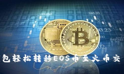 使用imToken钱包轻松转移EOS币至火币交易所的实用指南