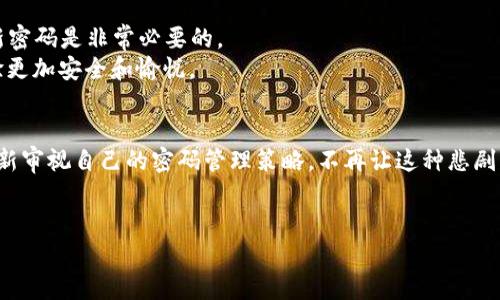   如何轻松更改 imToken 钱包注册密码：实用指南 / 
 guanjianci imToken, 钱包, 密码更改 /guanjianci 

引言
在数字资产日益普及的今天，保护好自己的数字钱包显得尤为重要。imToken钱包作为一款广受欢迎的数字钱包，不仅为用户提供了便捷的数字资产管理体验，也注重了安全性。而在使用过程中，密码的安全性直接影响到我们钱包的安全性。那么，当你想要更改 imToken 钱包的注册密码时，该如何操作呢？本文将详细解说这一过程，并分享一些关于密码安全的小贴士。

何时需要更改密码
我还记得上大学时，我的一个同学因为密码过于简单而被黑客攻击，损失了不少虚拟货币。从那时起，我深刻认识到密码安全的重要性。在以下几种情况下，建议你考虑更改 imToken 的密码：
ul
    li发现可疑登录尝试或账户活动时。/li
    li定期更新密码，以增强安全性，建议每三个月更改一次。/li
    li在密码泄露或系统漏洞发生时。/li
/ul
确保你的密码安全永远是一个明智的选择。

准备工作：确保安全
在我们开始更改密码之前，有几个步骤需要注意以确保你的 imToken 帐号安全。首先，确保你正在使用的是最新版本的 imToken 钱包应用。为了避免潜在的安全隐患，建议在官方网站或应用商店下载和更新应用程序。然后，准备好一个强密码的组合，它应包括字母、数字和特殊字符，并且尽量不要使用生日、名字等容易猜到的信息。

步骤一：打开 imToken 钱包
首先，打开你手机上的 imToken 应用。如果你已经登录，请确保你的设备处于安全环境中，避免在公共 Wi-Fi 或不受信任的网络中进行此操作。
接下来，点击主界面的左上角，进入个人资料设置页面。这里是你进行密码更改的重要入口。

步骤二：进入安全设置
在个人资料设置页面中，你会看到一个“安全”选项，点击进入。这里将向你展示有关账户的各种安全设置，包括两步验证和密码更改选项。

步骤三：选择更改密码
在安全设置中，找到“更改密码”的选项，点击它。此时，系统会提示你输入当前的密码，以确保是账户的合法持有者。

步骤四：输入新密码
当前密码输入成功后，你需要输入新的密码。在此过程中，请确保新密码复杂且不容易被猜测。建议你使用密码管理工具来生成和保存强密码。
输入新密码后，再次确认一次，以确保没有输入错误。

步骤五：完成和确认
最后，点击“确认”或“提交”按钮。如果一切顺利，你将会收到一个成功更改密码的提示。这是一个非常重要的时刻，因为你刚刚为你的数字资产增加了一层保护。

个性化建议：密码管理
我个人一直以来都非常重视密码管理，除了定期更改密码，我还使用了一款密码管理工具。这样，我只需记住一个主密码，其他所有密码都可以安全地存储在工具中。这种方式让我在保护账户的同时，避免了由于忘记密码而带来的困扰。

总结：安全为重
通过以上步骤，你可以轻松更改 imToken 钱包的注册密码，从而提升账户的安全性。在这个数字化时代，密码的安全性直接关系到我们的资产安全，因此及时更新密码是非常必要的。
最终，不管是选择强密码还是定期更换密码，都是为了让你的数字资产更安全，正如古人所说的“防患于未然”。希望本文对你有所帮助，让你的 imToken 使用体验更加安全和愉悦。

最后的思考
在网络安全这一领域，关注细节非常重要。记得不久前有一个朋友跟我分享，他因为在某个平台使用了类似的密码，而导致了账户被盗的事件。从那以后，他开始重新审视自己的密码管理策略，不再让这种悲剧重演。
我相信，每个人都有类似的经历或故事，密码安全常常被忽视，但却是守护我们数字资产的第一道防线。让我们一起重视这一点，保护好自己的财富。 

希望这篇文章能够帮助到正在寻找方法更改 imToken 钱包密码的你，祝你安全、顺利地管理你的数字财富！