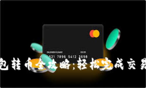 ImToken钱包转币全攻略：轻松完成交易的实用指南