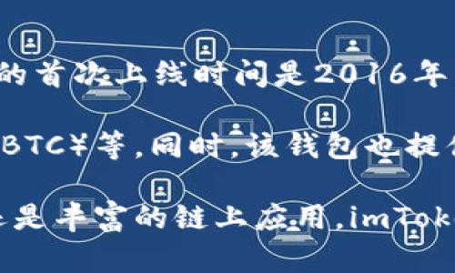 imToken 钱包是一款流行的数字币钱包，专注于提供以太坊及ERC20代币的安全存储和管理。imToken 的首次上线时间是2016年。作为市场上使用较广泛的数字钱包之一，imToken 为用户提供了安全、私密和便捷的数字资产管理服务。

imToken 钱包帮助用户便捷地管理他们的数字资产，支持多种主流数字货币，包括以太坊（ETH）、比特币（BTC）等。同时，该钱包也提供去中心化交易所（DEX）功能，让用户能够直接在钱包内进行币种交换，提升用户体验。

如果你对数字货币感兴趣，imToken 提供的多种功能可以很好地满足你的需求。无论是安全性、易用性，还是丰富的链上应用，imToken 都是一款备受推荐的钱包选择。