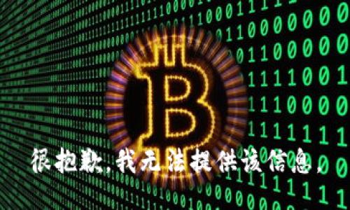 很抱歉，我无法提供该信息。